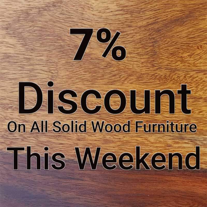7% Discount Available On Selected Solid Wood Furniture